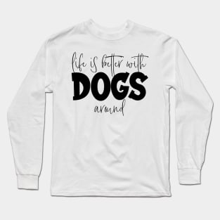 Life is Better with Dogs around Long Sleeve T-Shirt